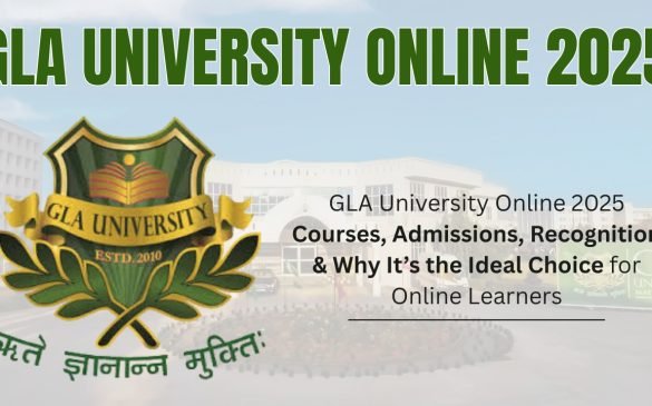 GLA University Online 2025: Courses, Admission, Recognition & Why It’s the Right Choice for Online Learners